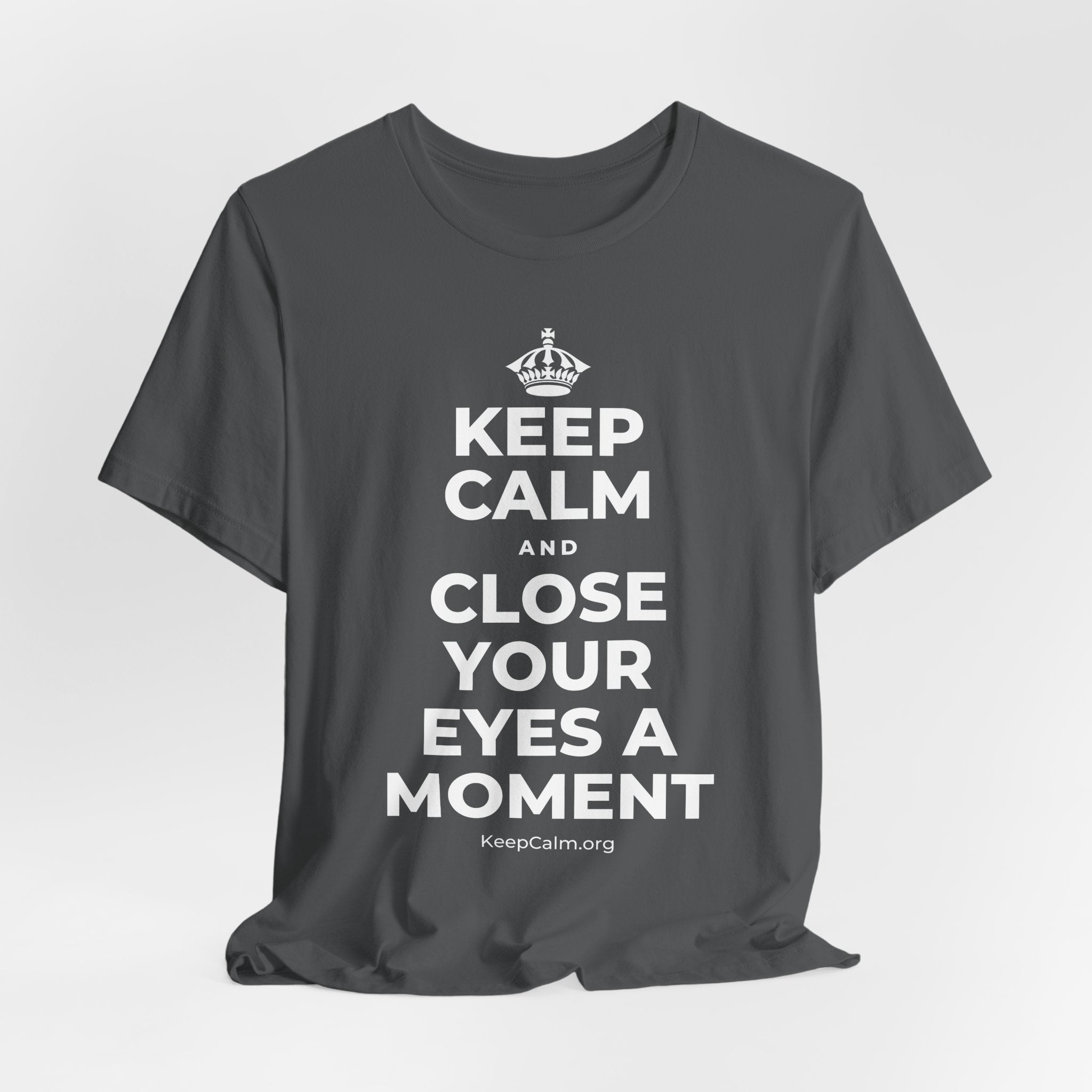 KEEP CALM AND CLOSE YOUR EYES A MOMENT T-Shirt (White–Asphalt)