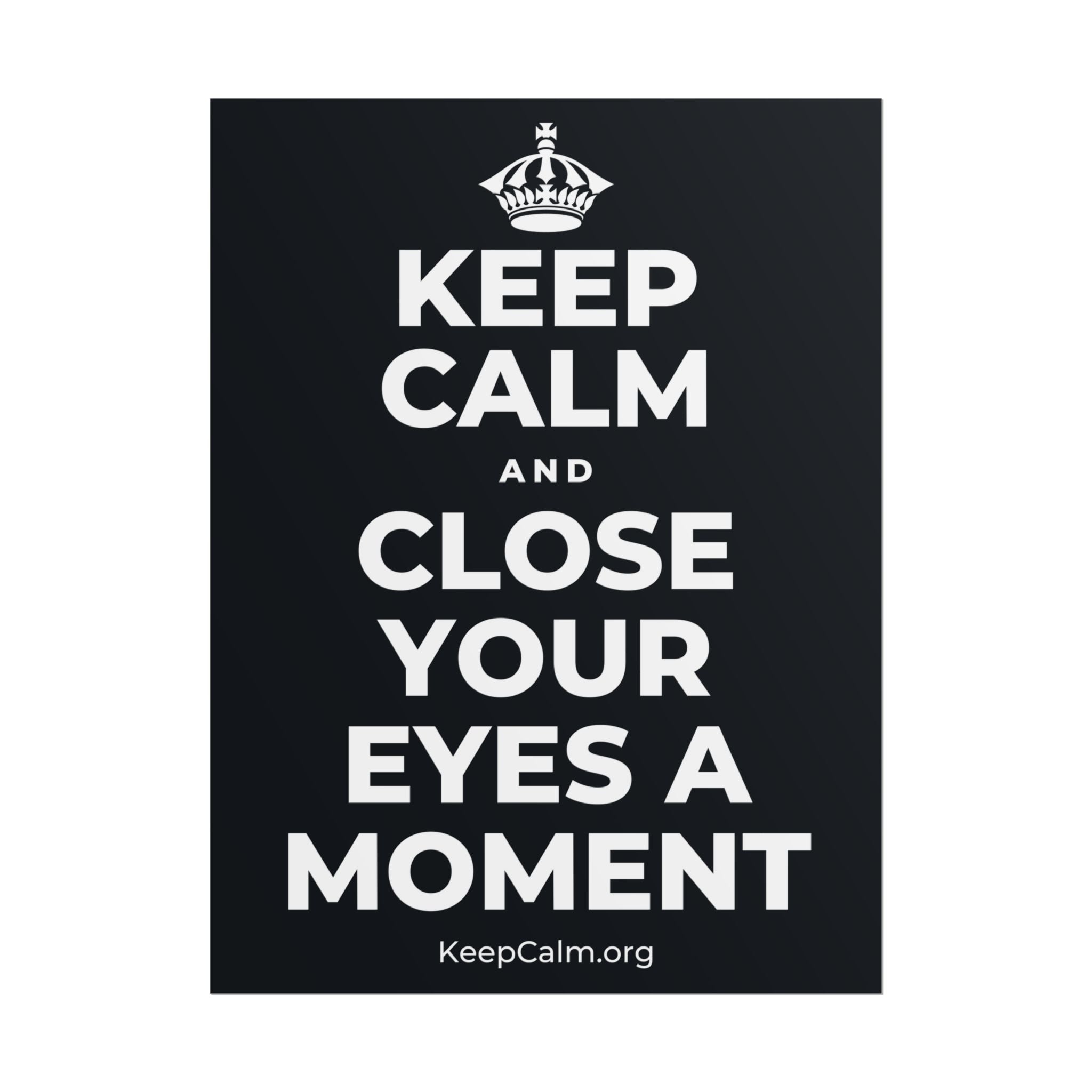 KEEP CALM AND CLOSE YOUR EYES A MOMENT Poster (Dark)