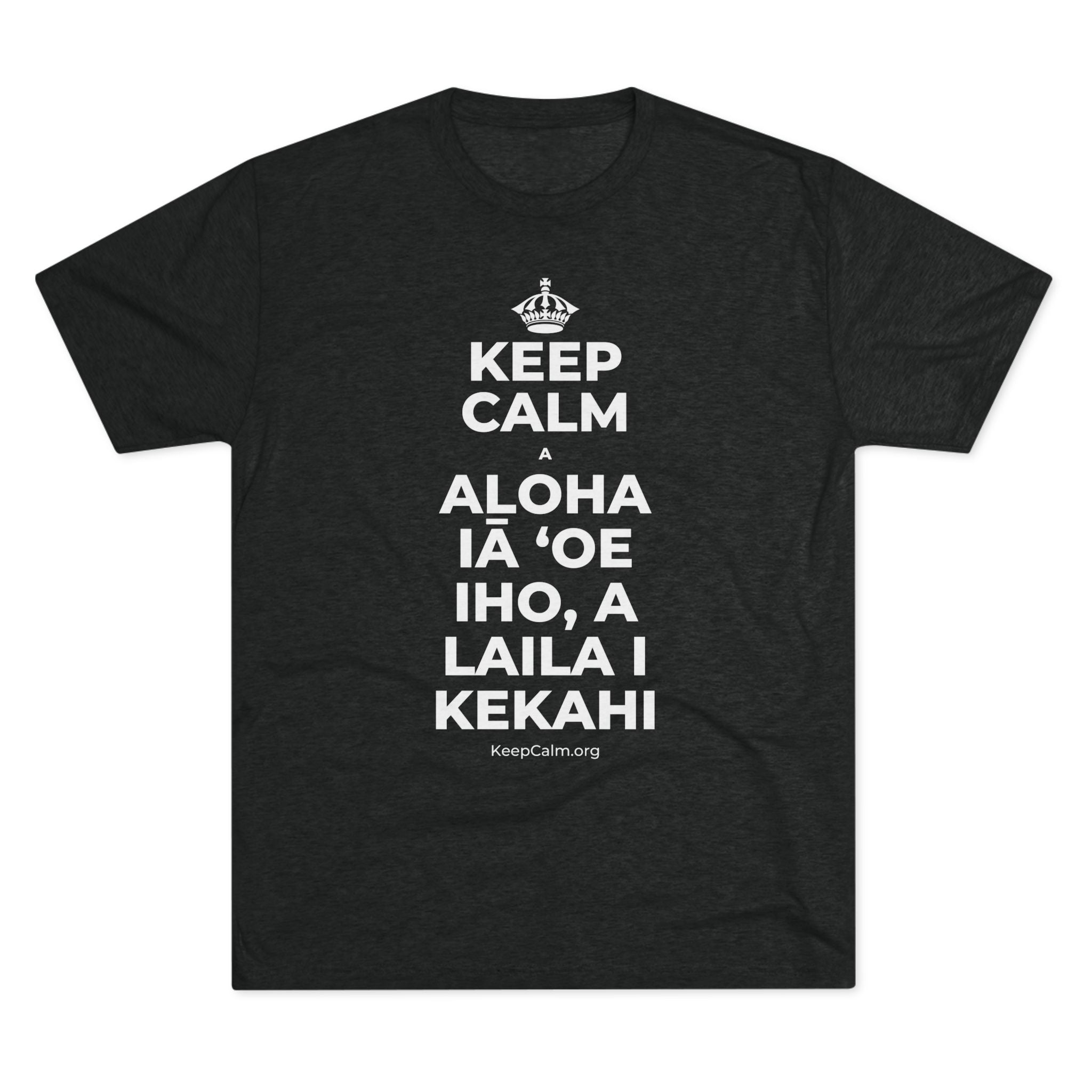 KEEP CALM A ALOHA IĀ ʻOE IHO, A LAILA I KEKAHI Tri-Blend Tee