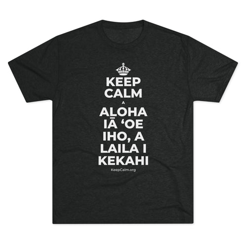 KEEP CALM A ALOHA IĀ ʻOE IHO, A LAILA I KEKAHI Tri-Blend Tee