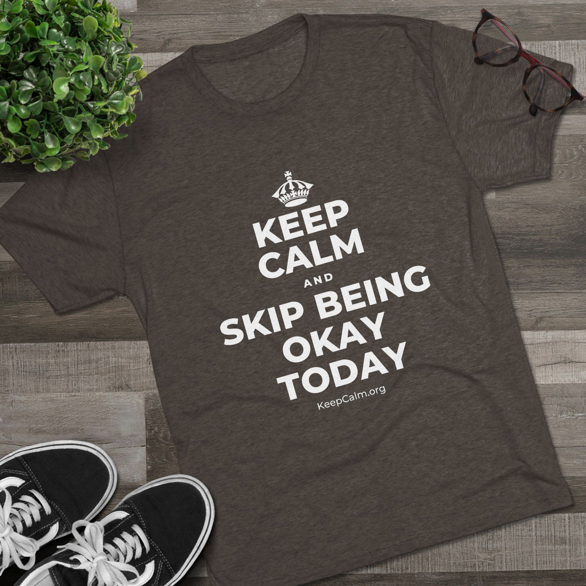 KEEP CALM AND SKIP BEING OKAY TODAY Tri-Blend Tee