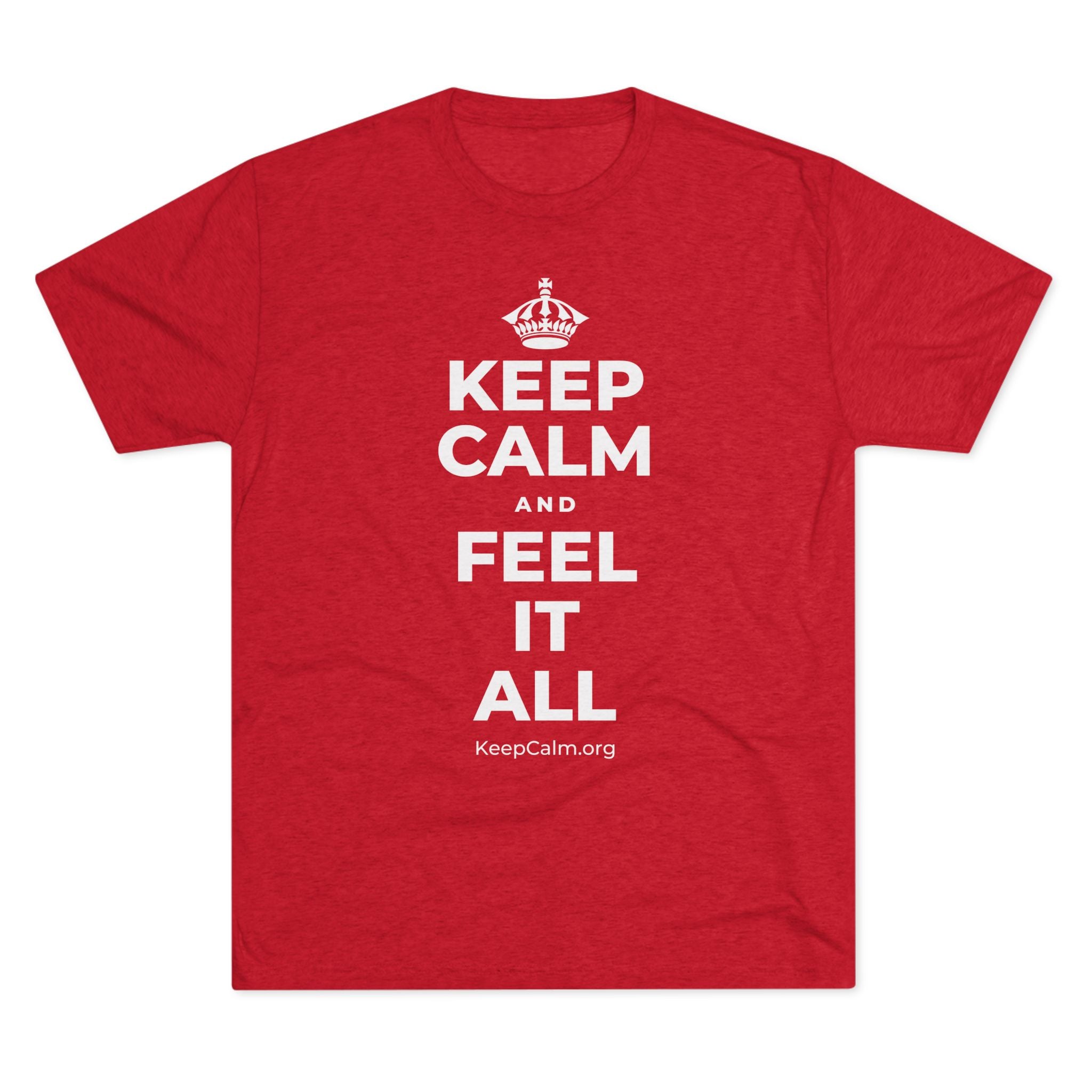 KEEP CALM AND FEEL IT ALL Tri-Blend Tee