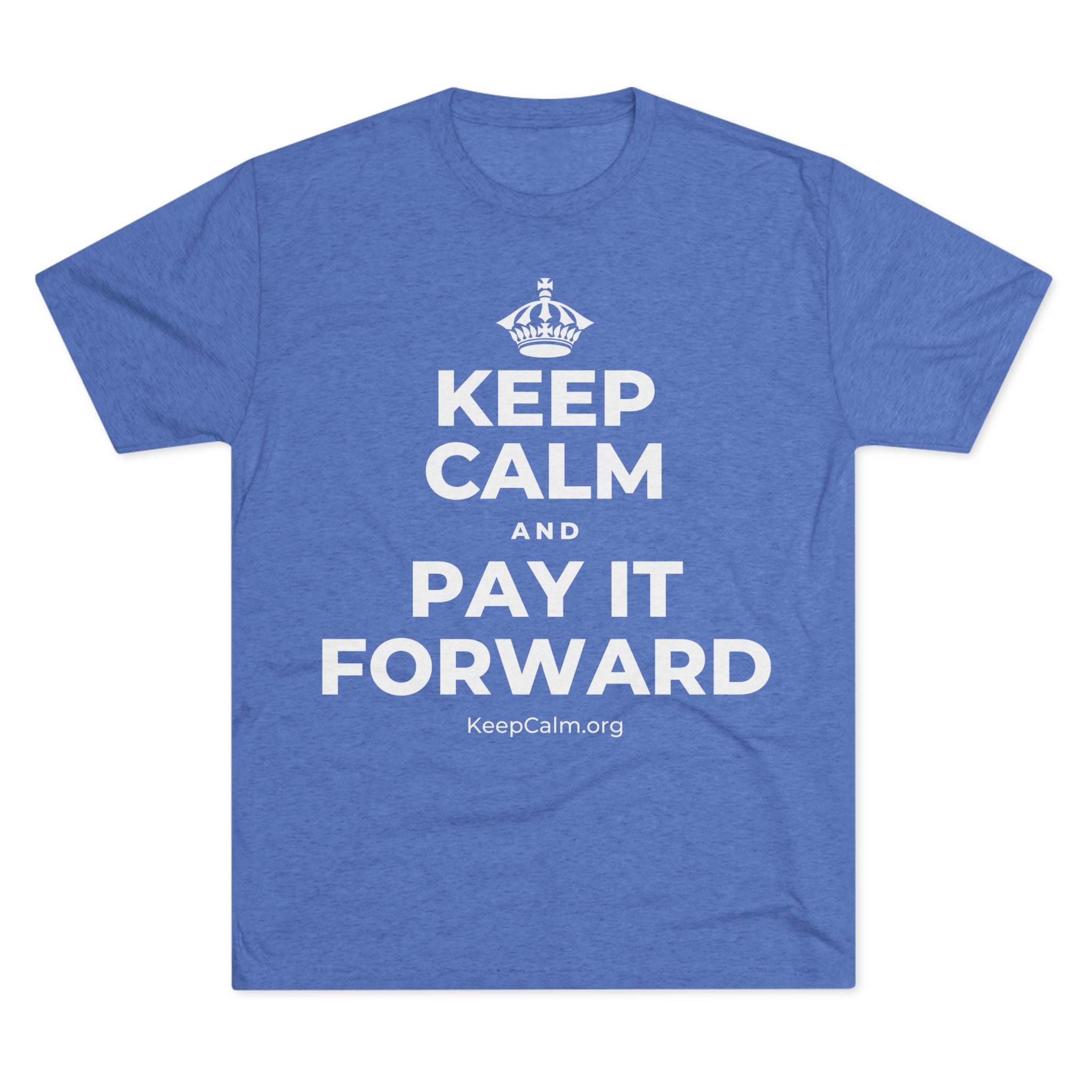 KEEP CALM AND PAY IT FORWARD Tri-Blend Tee