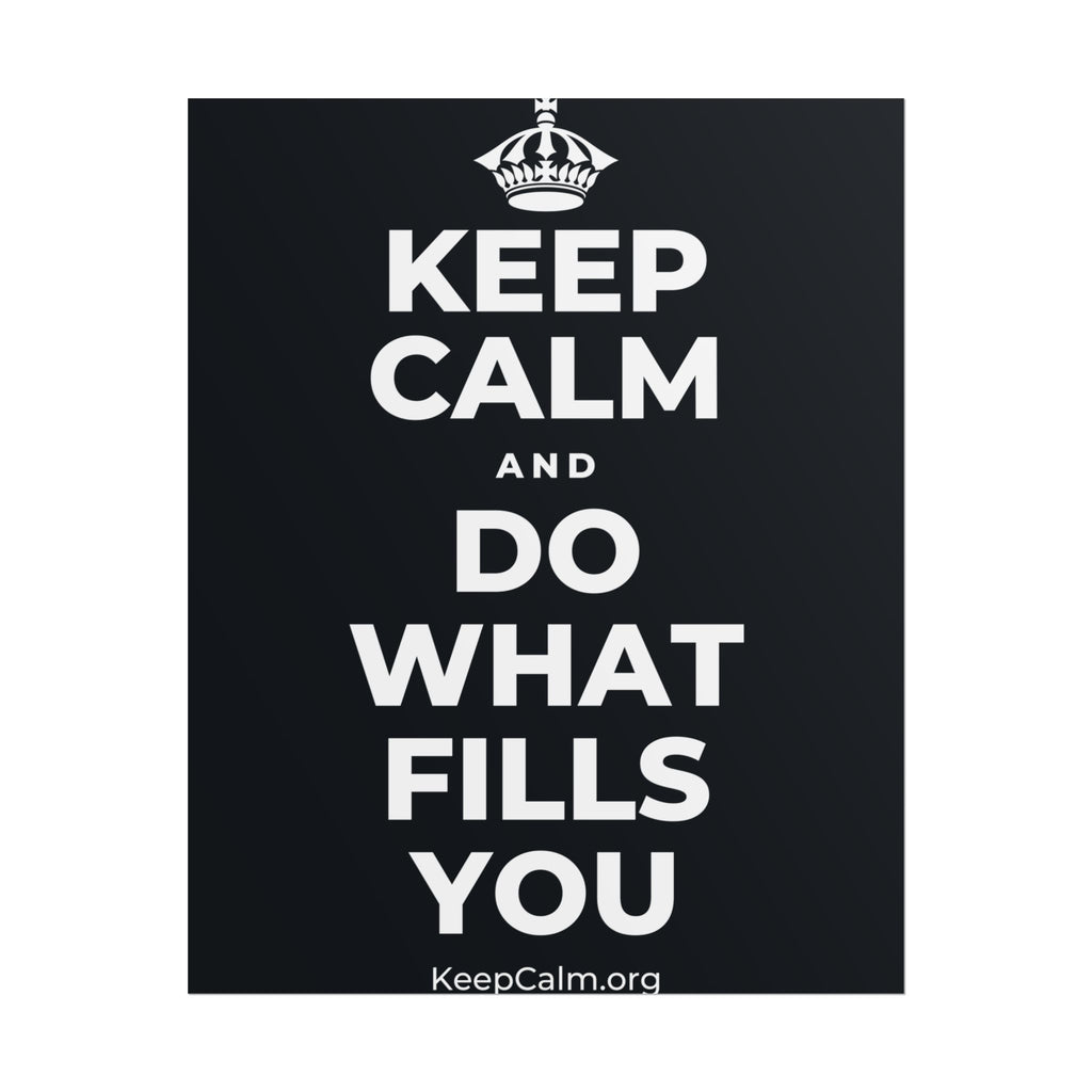 KEEP CALM AND DO WHAT FILLS YOU Poster (Dark)
