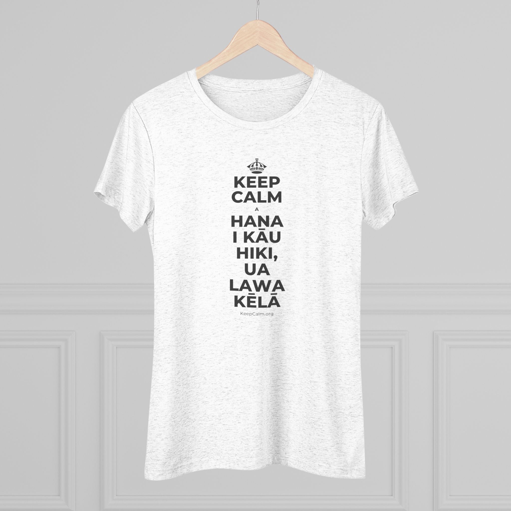 KEEP CALM A HANA I KĀU HIKI, UA LAWA KĒLĀ Women's Tri-Blend Tee