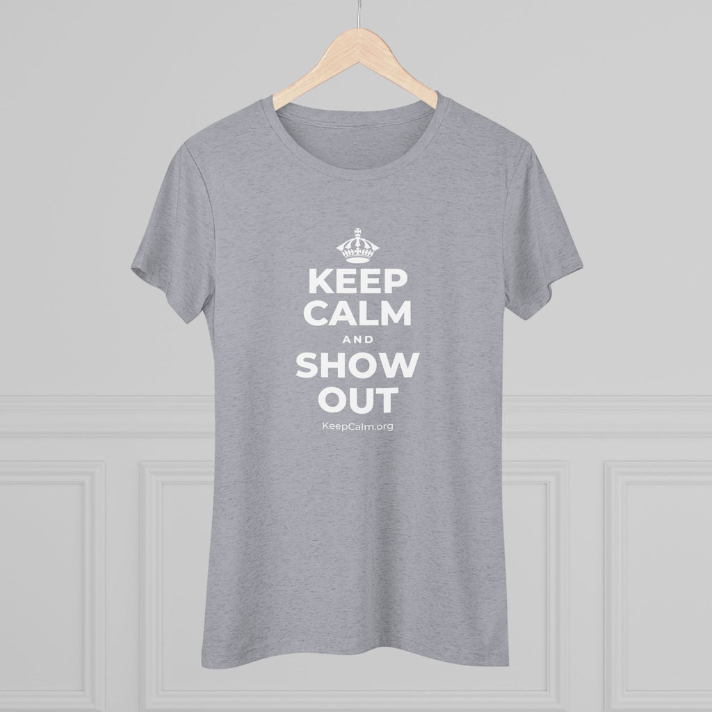 KEEP CALM AND SHOW OUT Women's Tri-Blend Tee