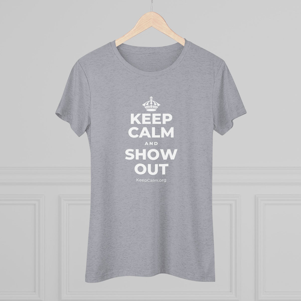 KEEP CALM AND SHOW OUT Women's Tri-Blend Tee