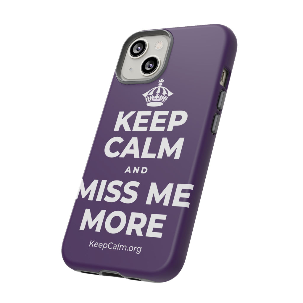 KEEP CALM AND MISS ME MORE Phone Case
