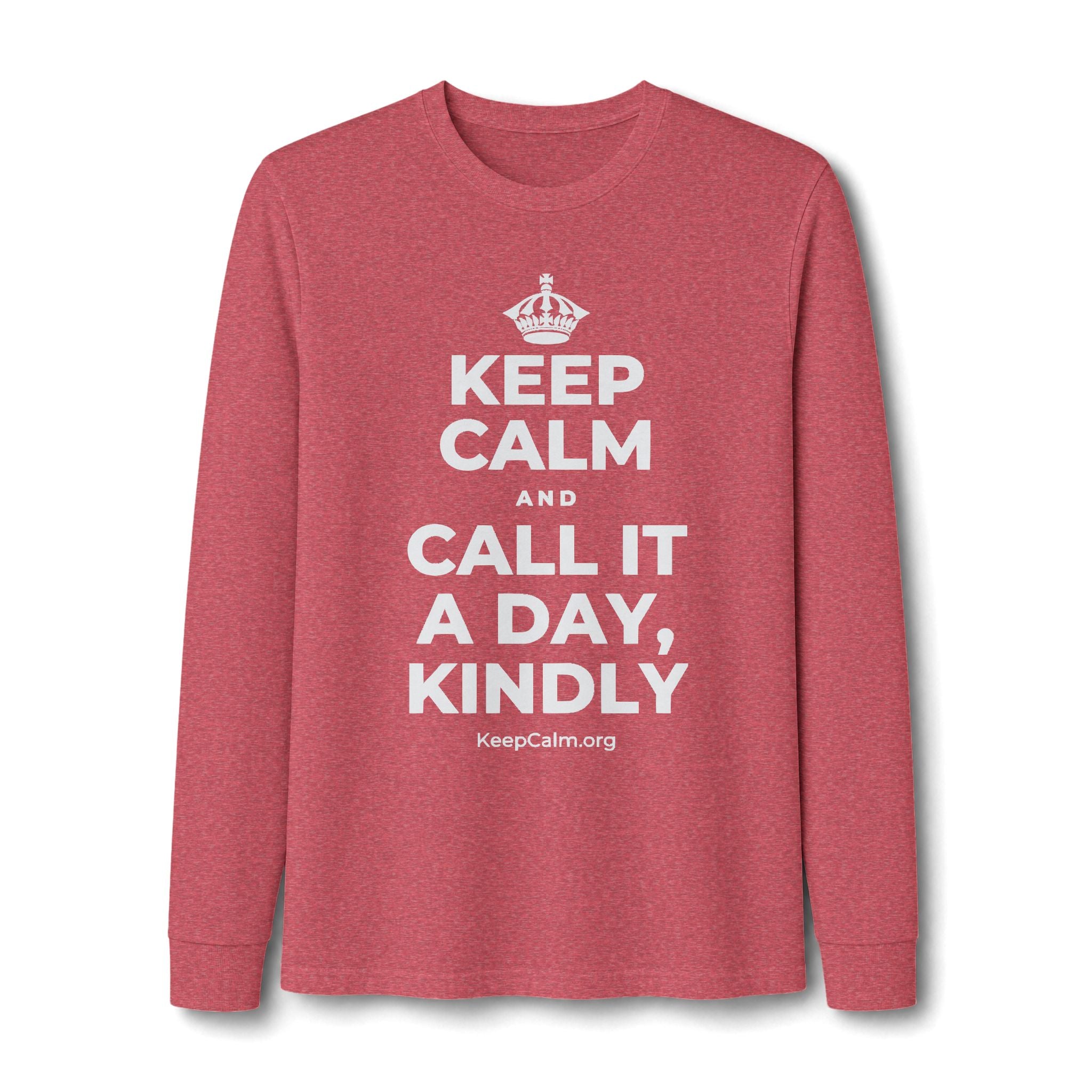 KEEP CALM AND CALL IT A DAY, KINDLY Long Sleeve Tee