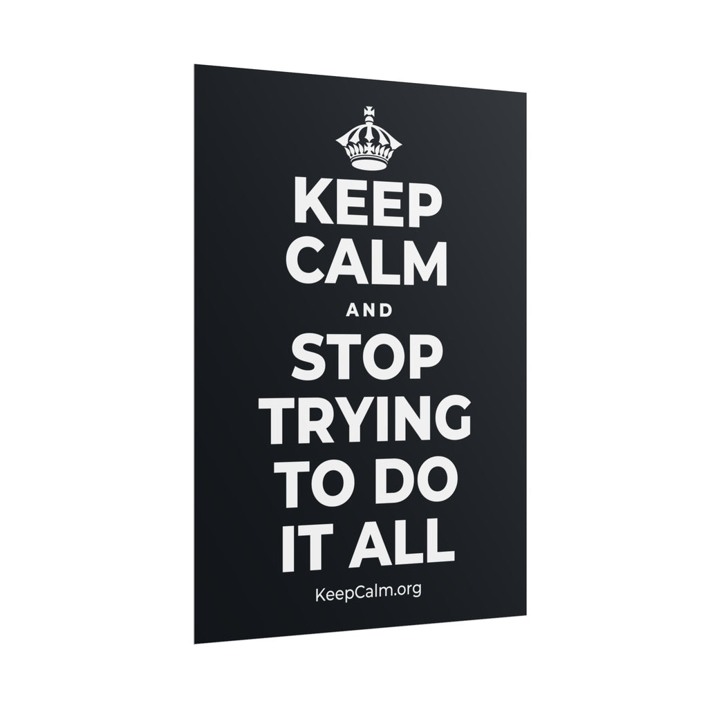 KEEP CALM AND STOP TRYING TO DO IT ALL Poster (Dark)