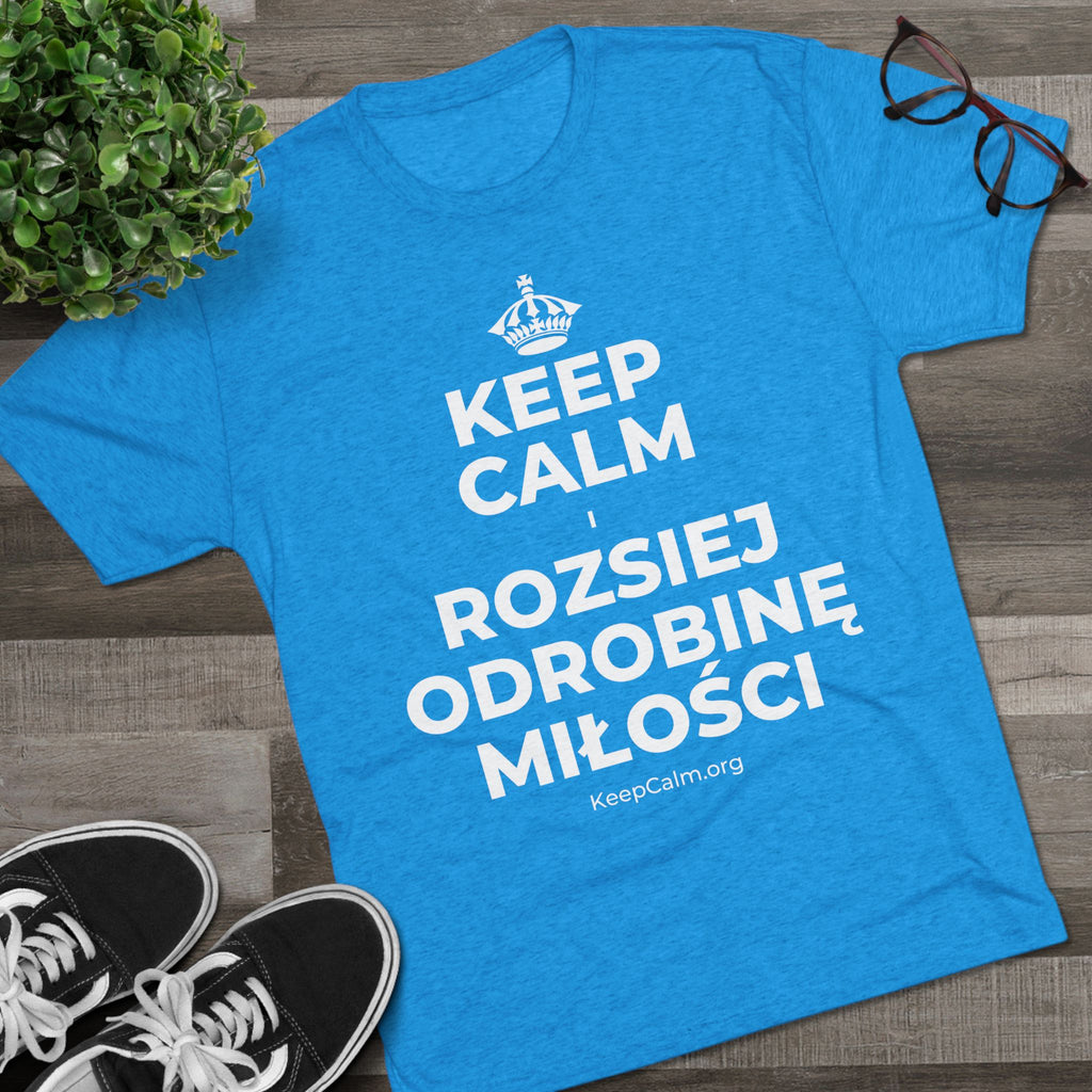 KEEP CALM I ROZSIEJ ODROBINĘ MIŁOŚCI Tri-Blend Tee