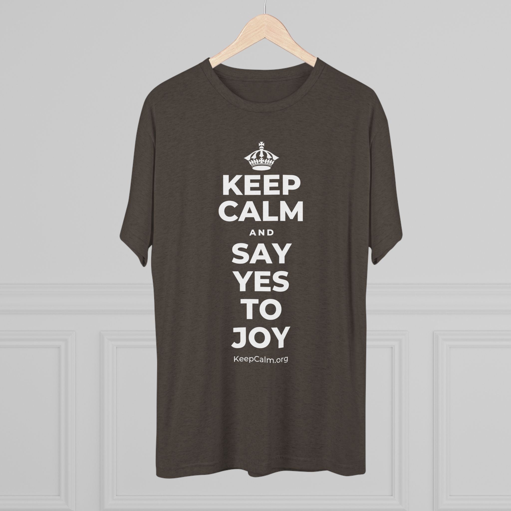 KEEP CALM AND SAY YES TO JOY Tri-Blend Tee