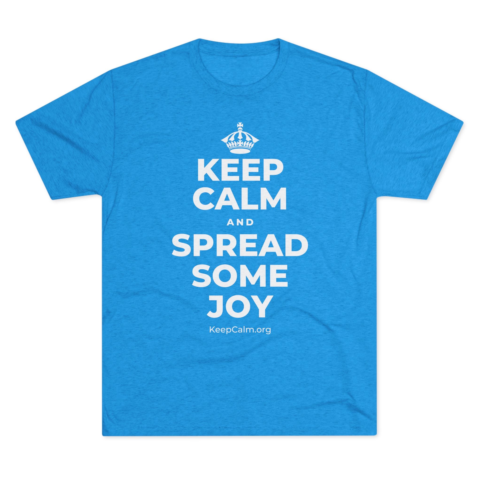 KEEP CALM AND SPREAD SOME JOY Tri-Blend Tee