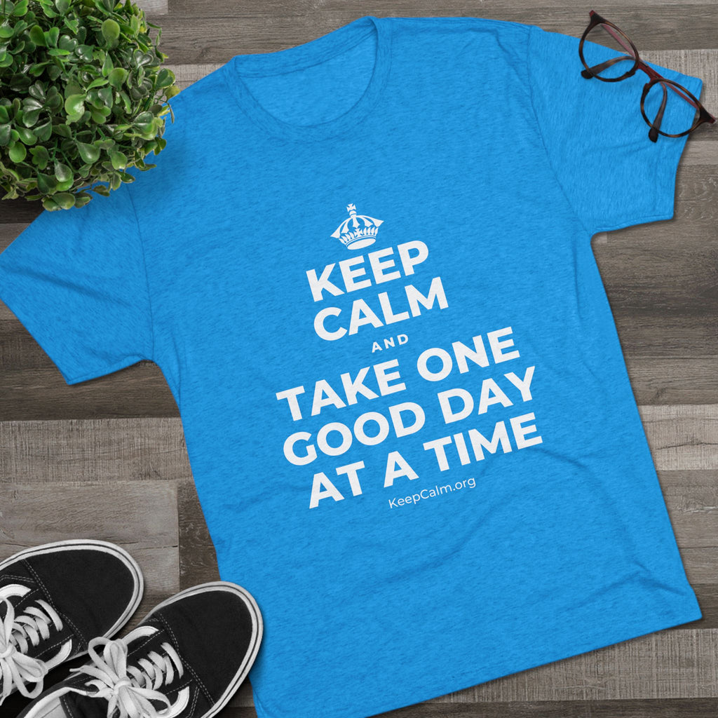 KEEP CALM AND TAKE ONE GOOD DAY AT A TIME Tri-Blend Tee
