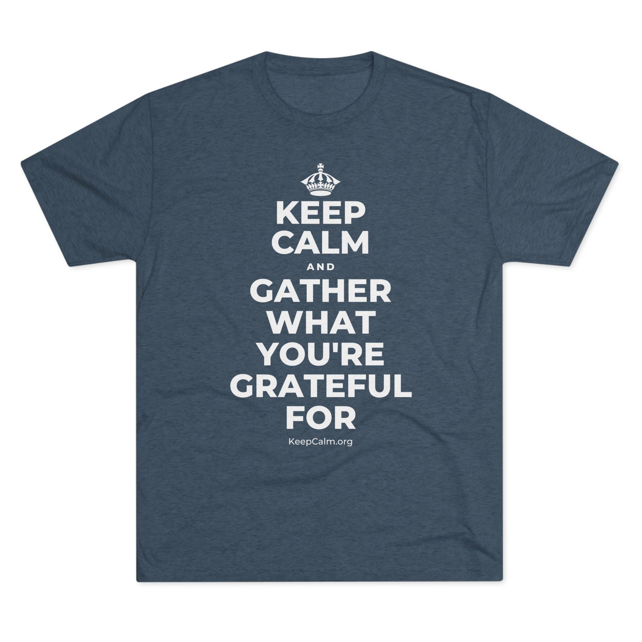 KEEP CALM AND GATHER WHAT YOU'RE GRATEFUL FOR Tri-Blend Tee