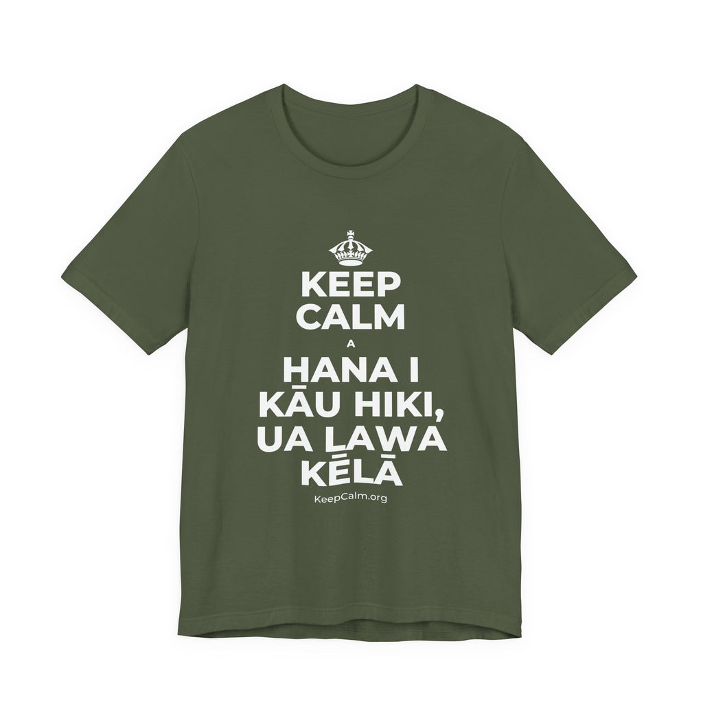 KEEP CALM A HANA I KĀU HIKI, UA LAWA KĒLĀ T-Shirt (Military Green–Autumn)