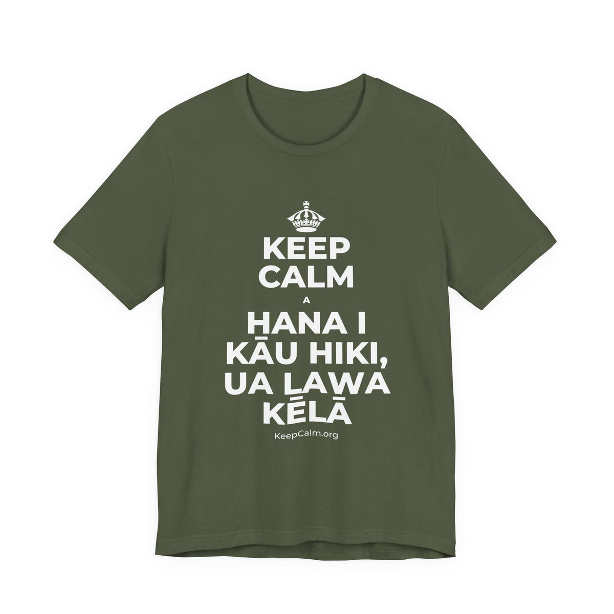KEEP CALM A HANA I KĀU HIKI, UA LAWA KĒLĀ T-Shirt (Military Green–Autumn)