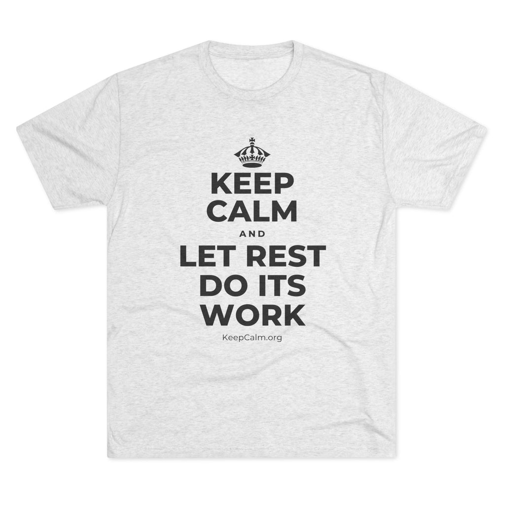 KEEP CALM AND LET REST DO ITS WORK Tri-Blend Tee