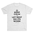 KEEP CALM AND LET REST DO ITS WORK Tri-Blend Tee