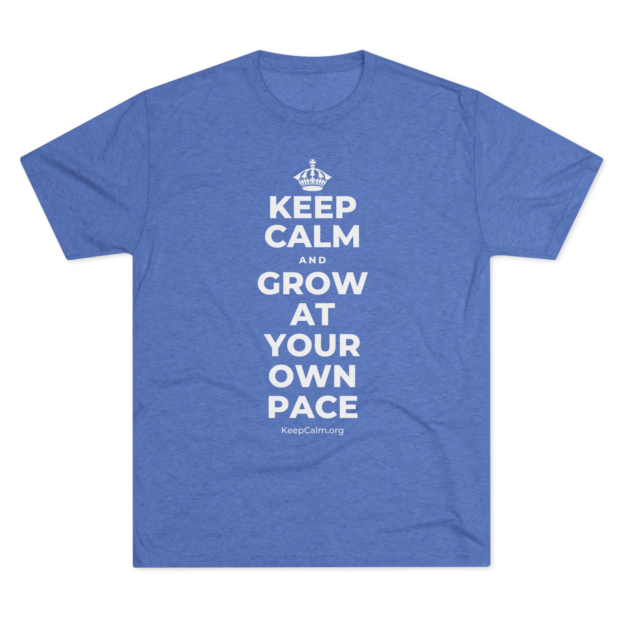 KEEP CALM AND GROW AT YOUR OWN PACE Tri-Blend Tee