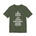 KEEP CALM AND LET YOUR FEELINGS MAKE SENSE T-Shirt (Military Green–Autumn)