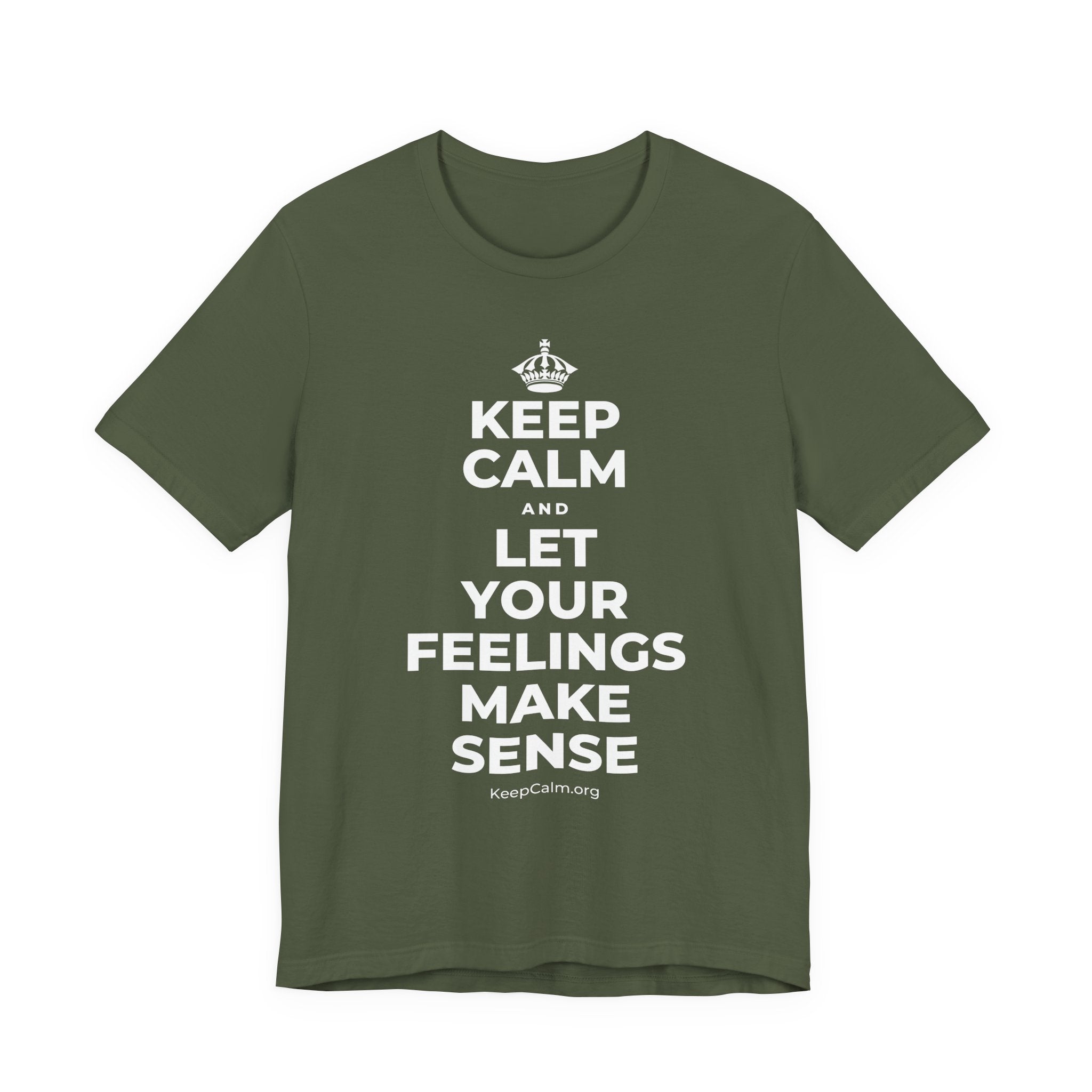 KEEP CALM AND LET YOUR FEELINGS MAKE SENSE T-Shirt (Military Green–Autumn)