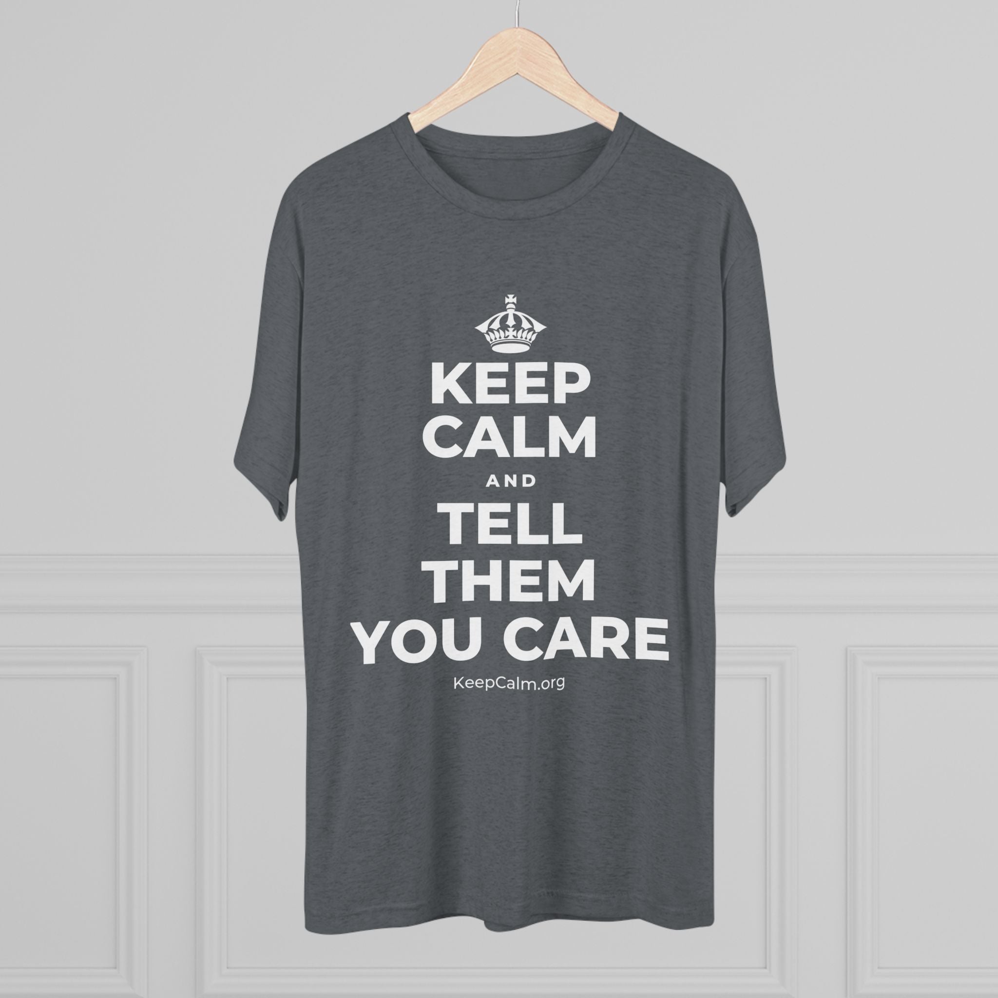 KEEP CALM AND TELL THEM YOU CARE Tri-Blend Tee