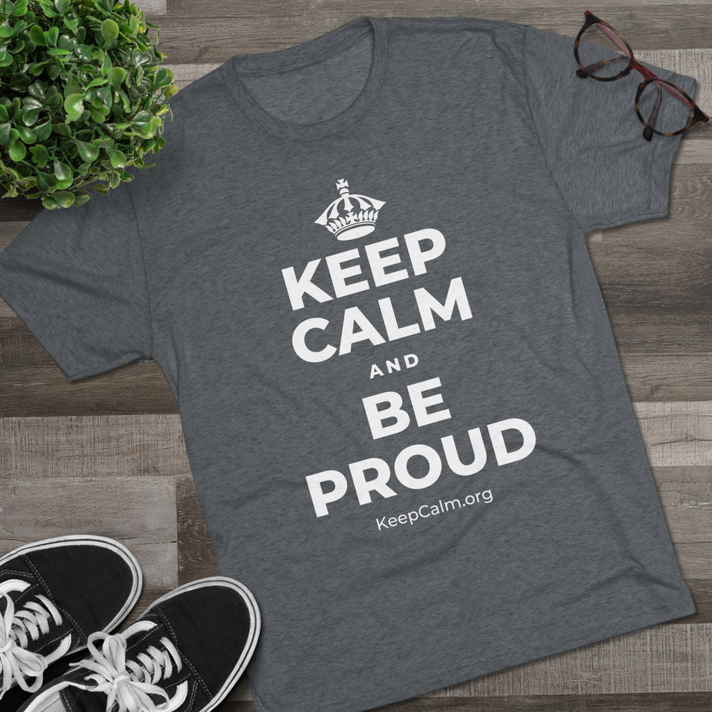 KEEP CALM AND BE PROUD Tri-Blend Tee