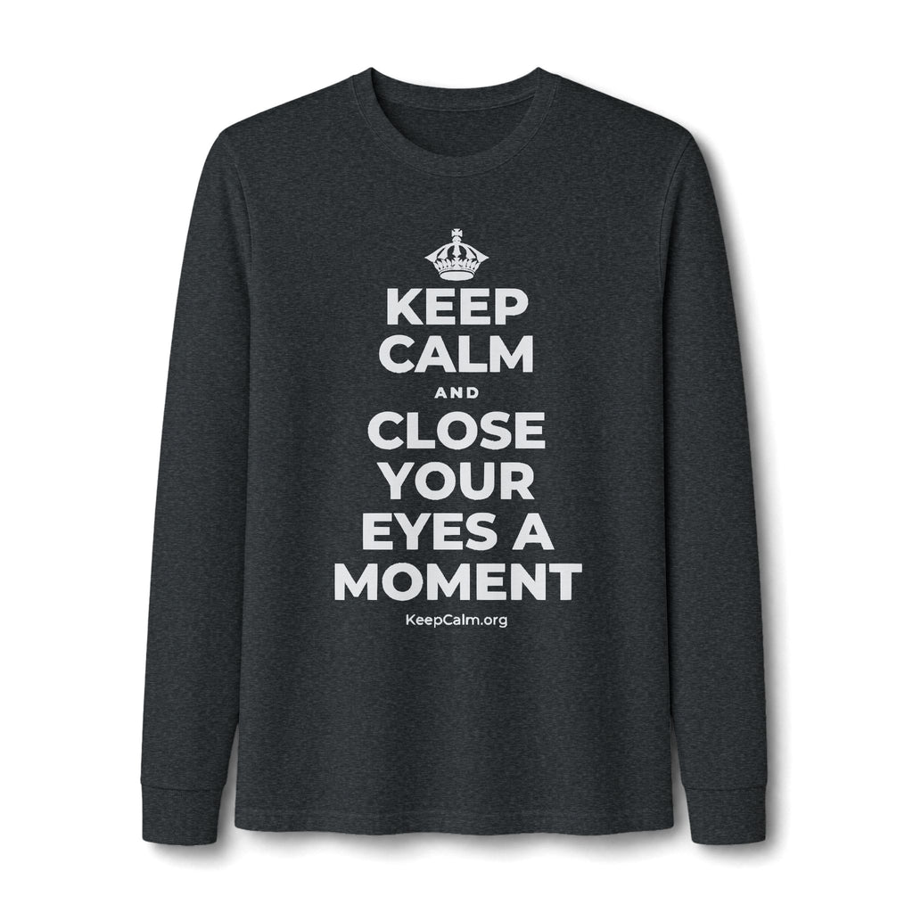 KEEP CALM AND CLOSE YOUR EYES A MOMENT Long Sleeve Tee