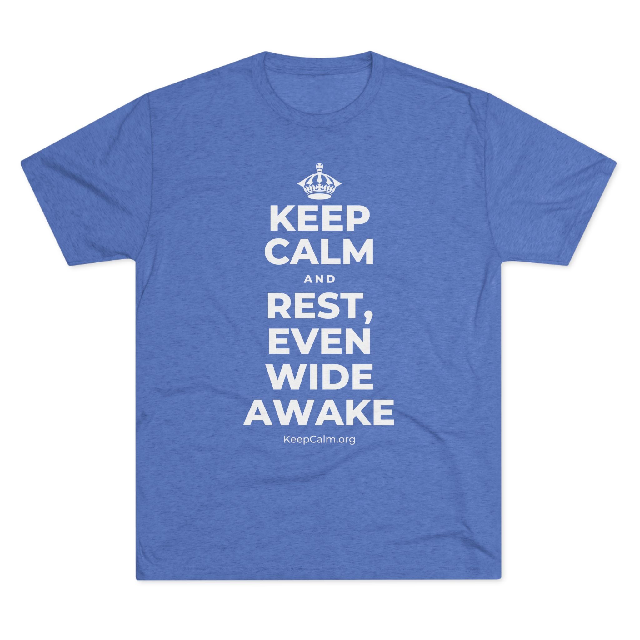 KEEP CALM AND REST, EVEN WIDE AWAKE Tri-Blend Tee