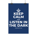 KEEP CALM AND LISTEN IN THE DARK Satin Poster