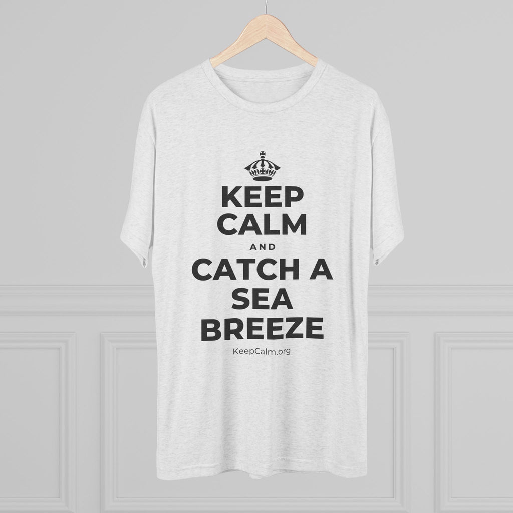 KEEP CALM AND CATCH A SEA BREEZE Tri-Blend Tee