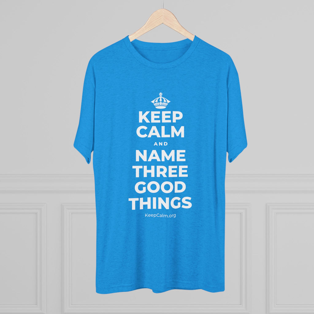 KEEP CALM AND NAME THREE GOOD THINGS Tri-Blend Tee