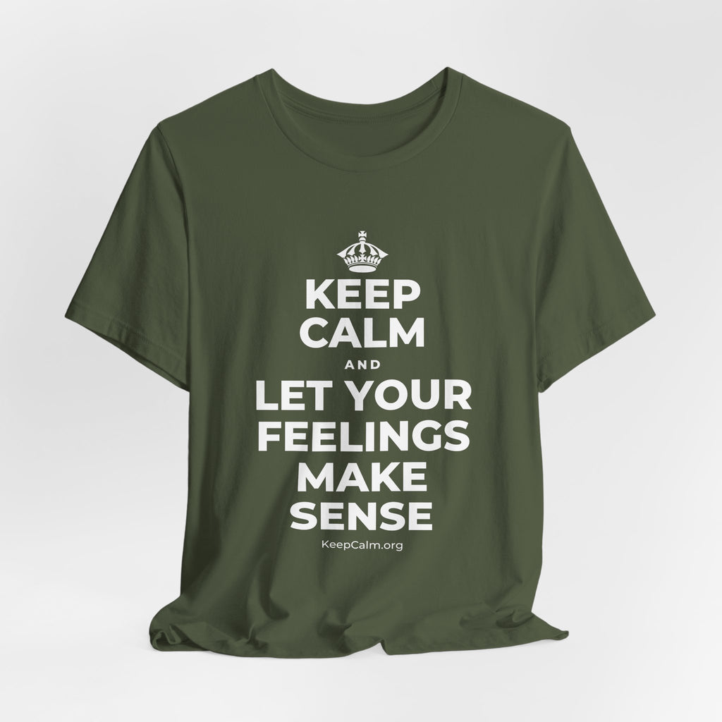 KEEP CALM AND LET YOUR FEELINGS MAKE SENSE T-Shirt (Military Green–Autumn)