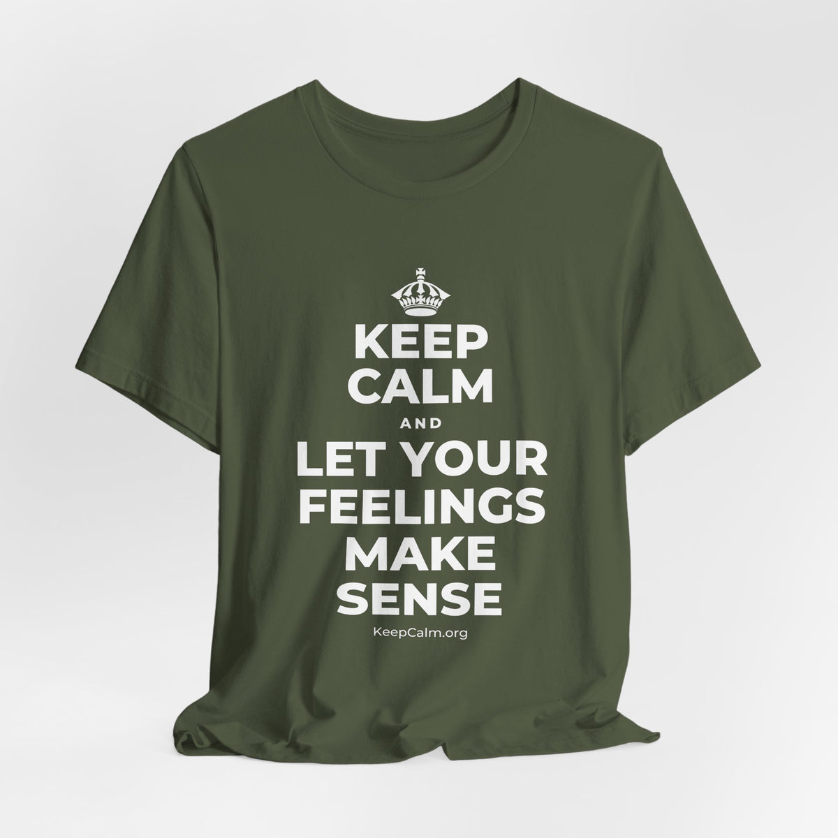 KEEP CALM AND LET YOUR FEELINGS MAKE SENSE T-Shirt (Military Green–Autumn)