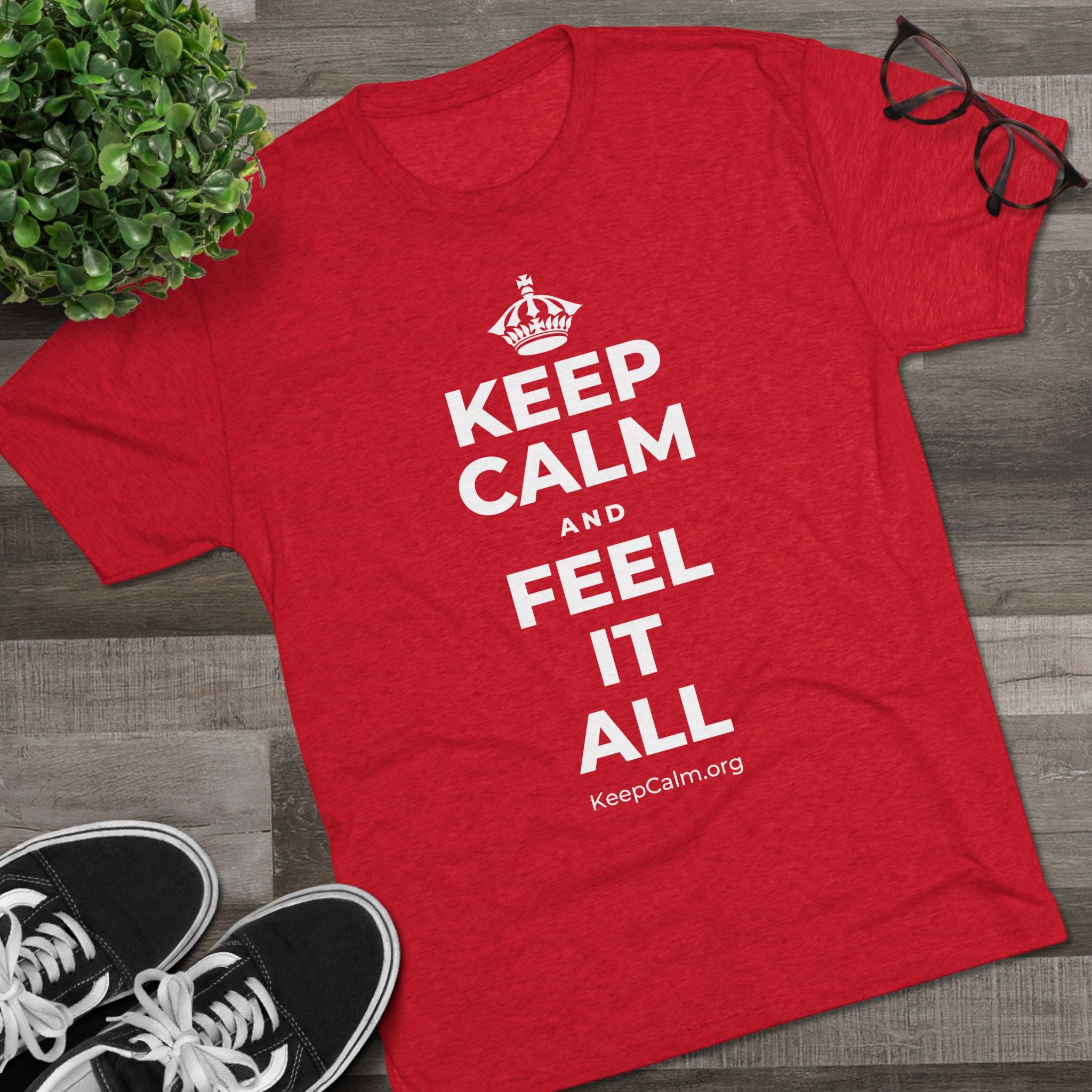 KEEP CALM AND FEEL IT ALL Tri-Blend Tee