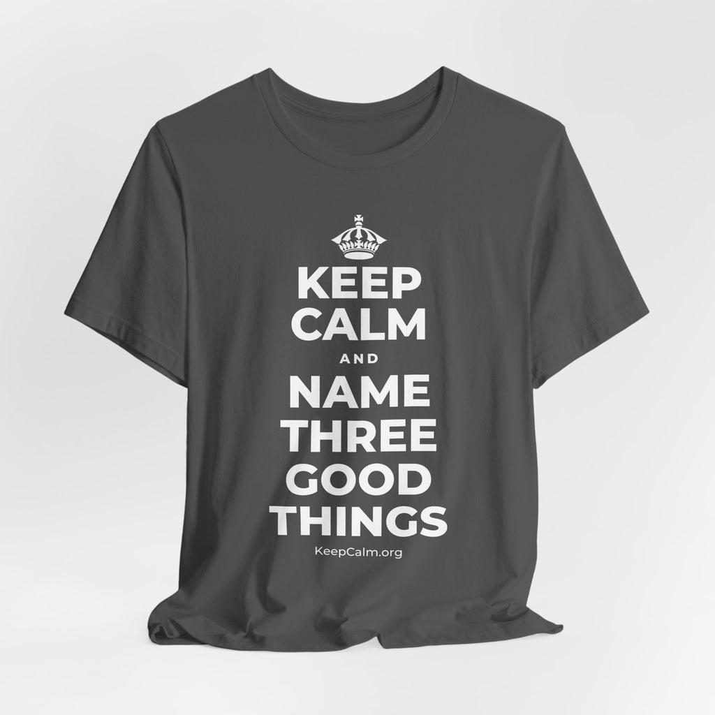 KEEP CALM AND NAME THREE GOOD THINGS T-Shirt (White–Asphalt)