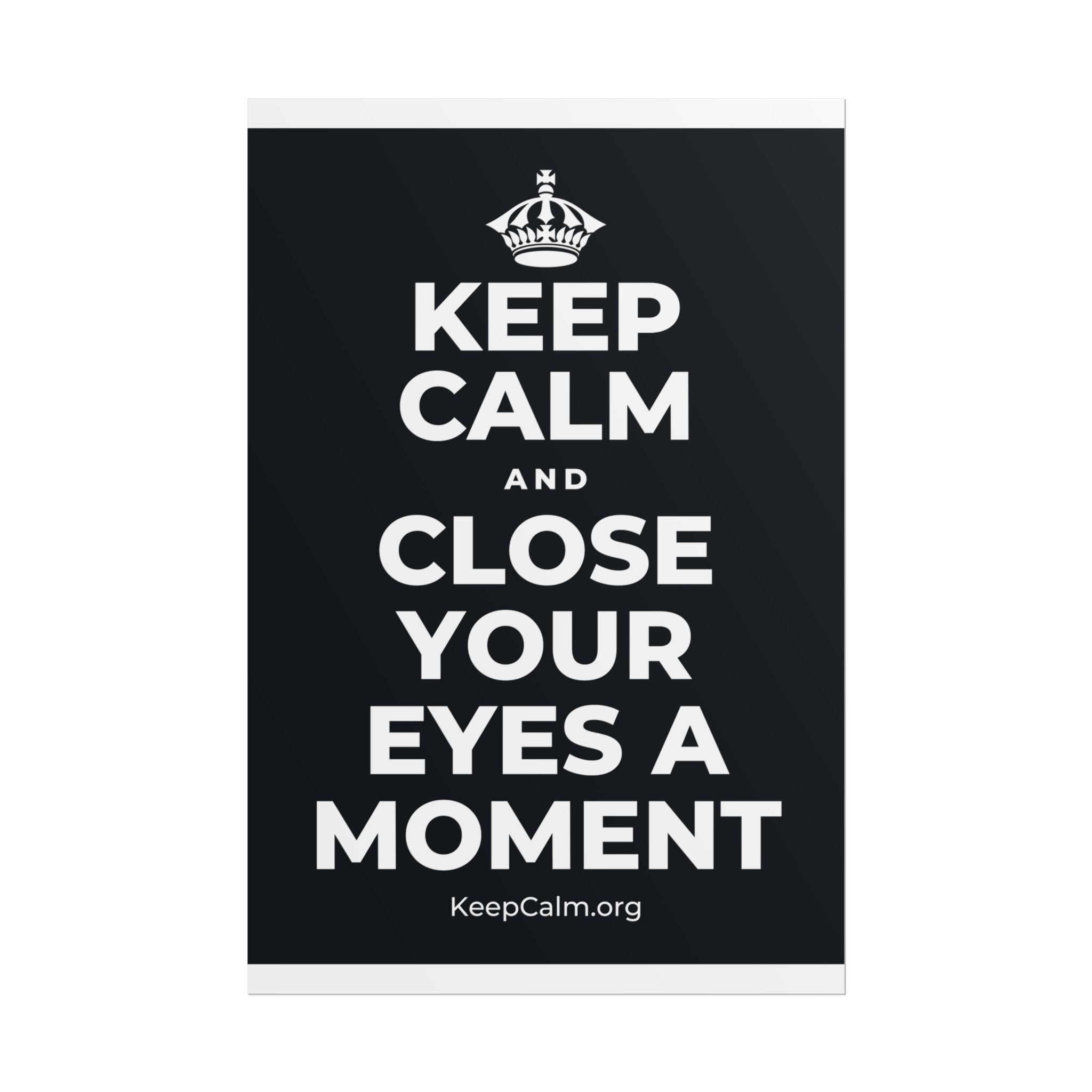 KEEP CALM AND CLOSE YOUR EYES A MOMENT Poster (Dark)