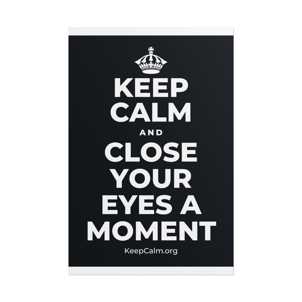 KEEP CALM AND CLOSE YOUR EYES A MOMENT Poster (Dark)