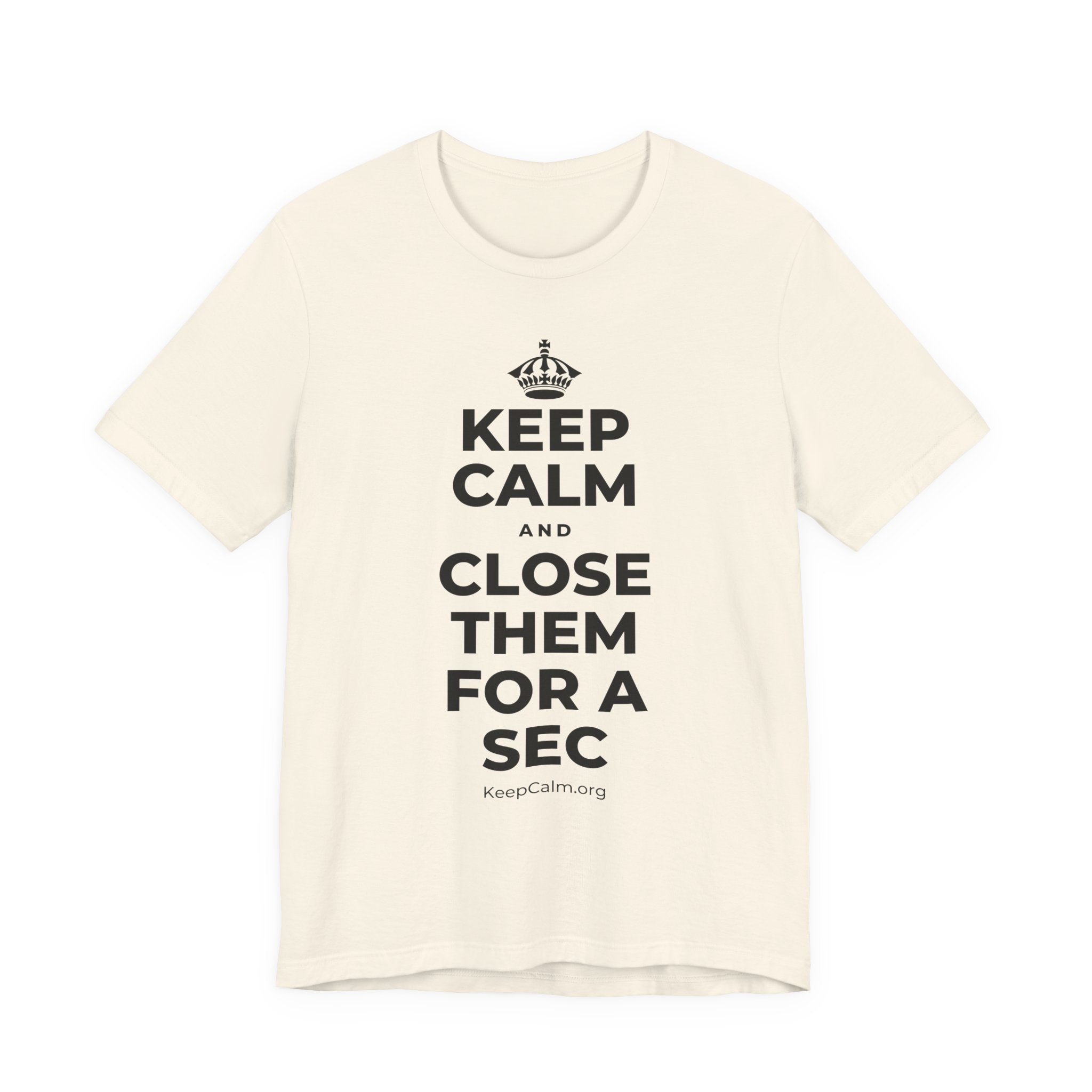 KEEP CALM AND CLOSE THEM FOR A SEC T-Shirt (White–Asphalt)