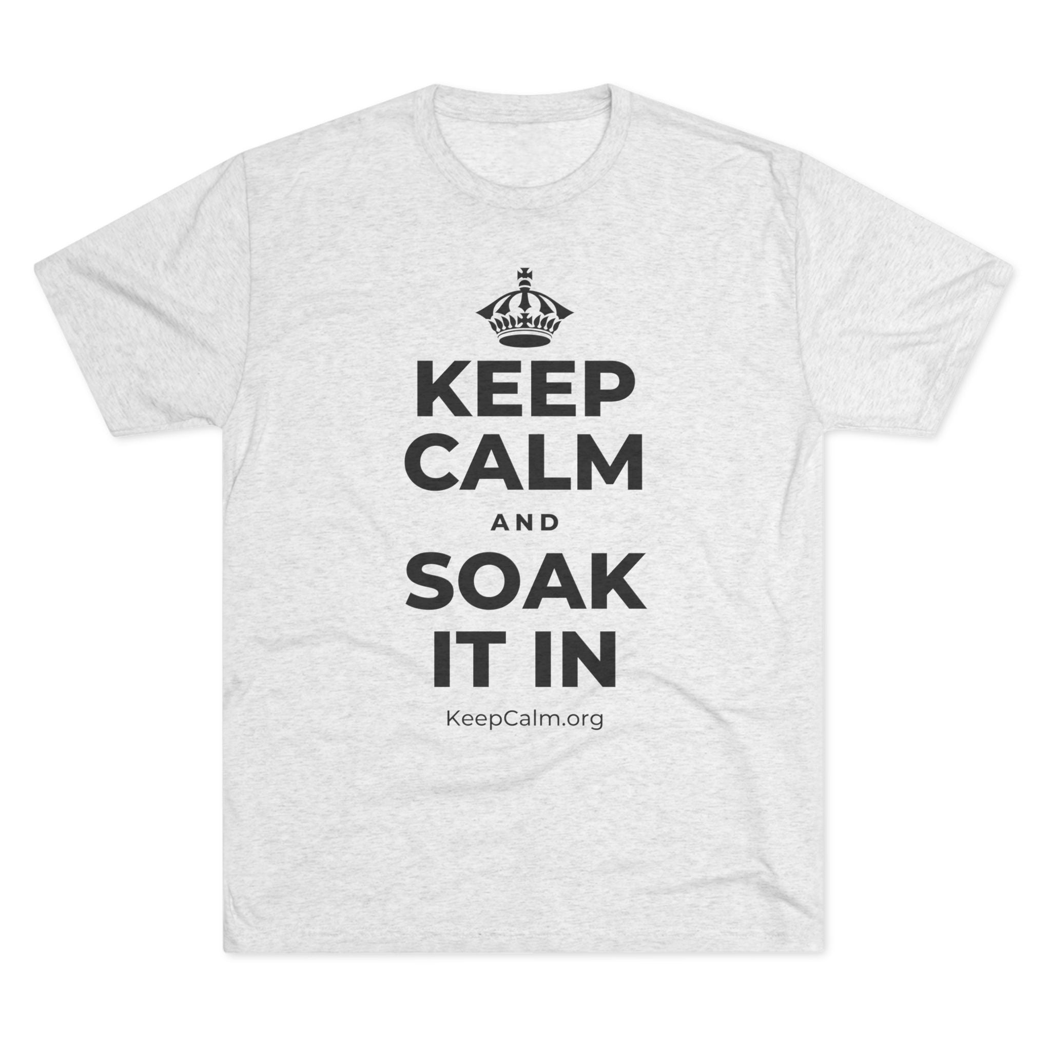 KEEP CALM AND SOAK IT IN Tri-Blend Tee