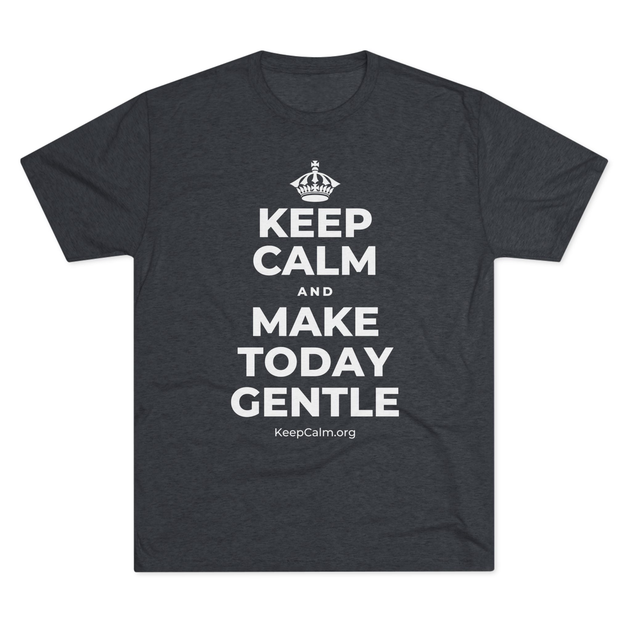 KEEP CALM AND MAKE TODAY GENTLE Tri-Blend Tee