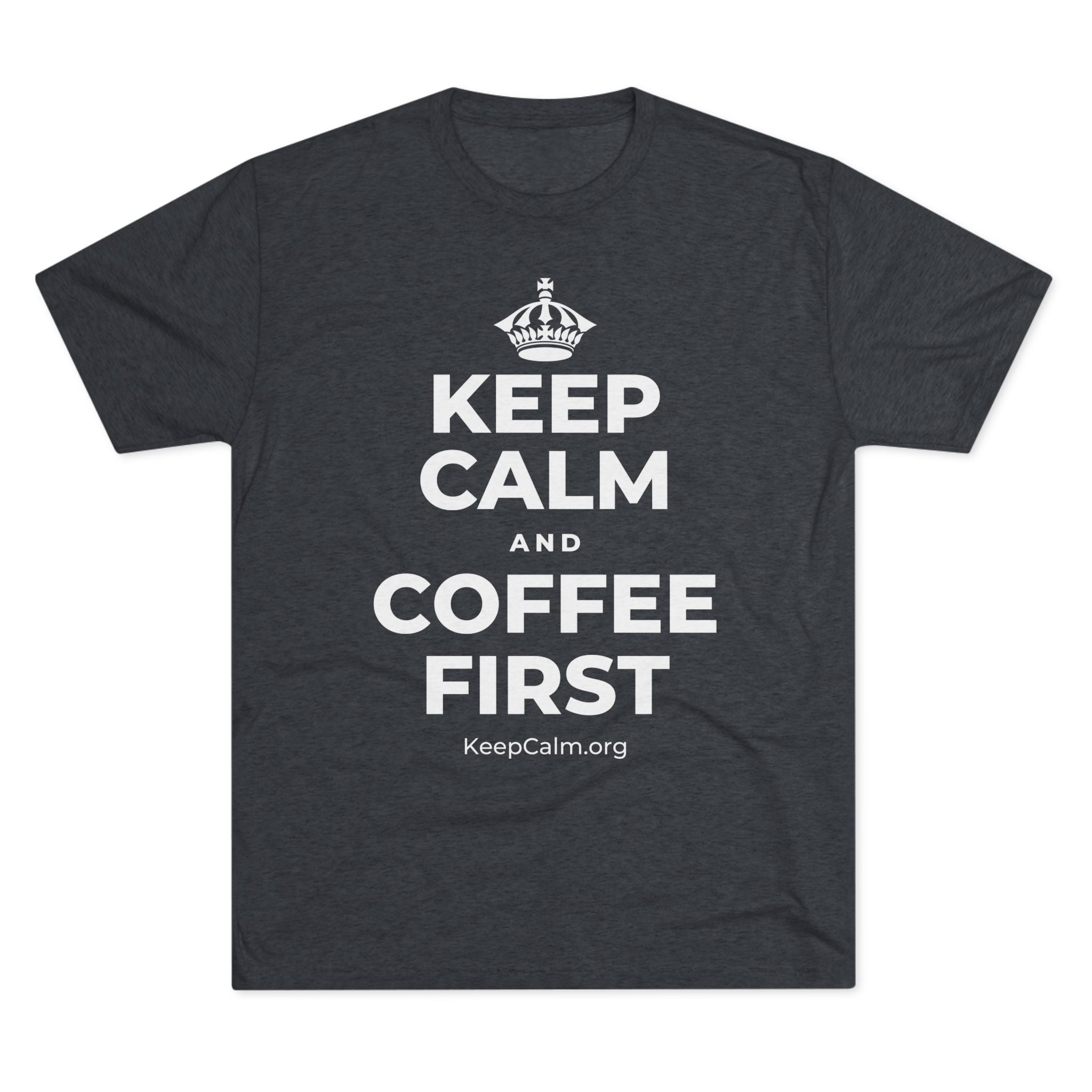 KEEP CALM AND COFFEE FIRST Tri-Blend Tee