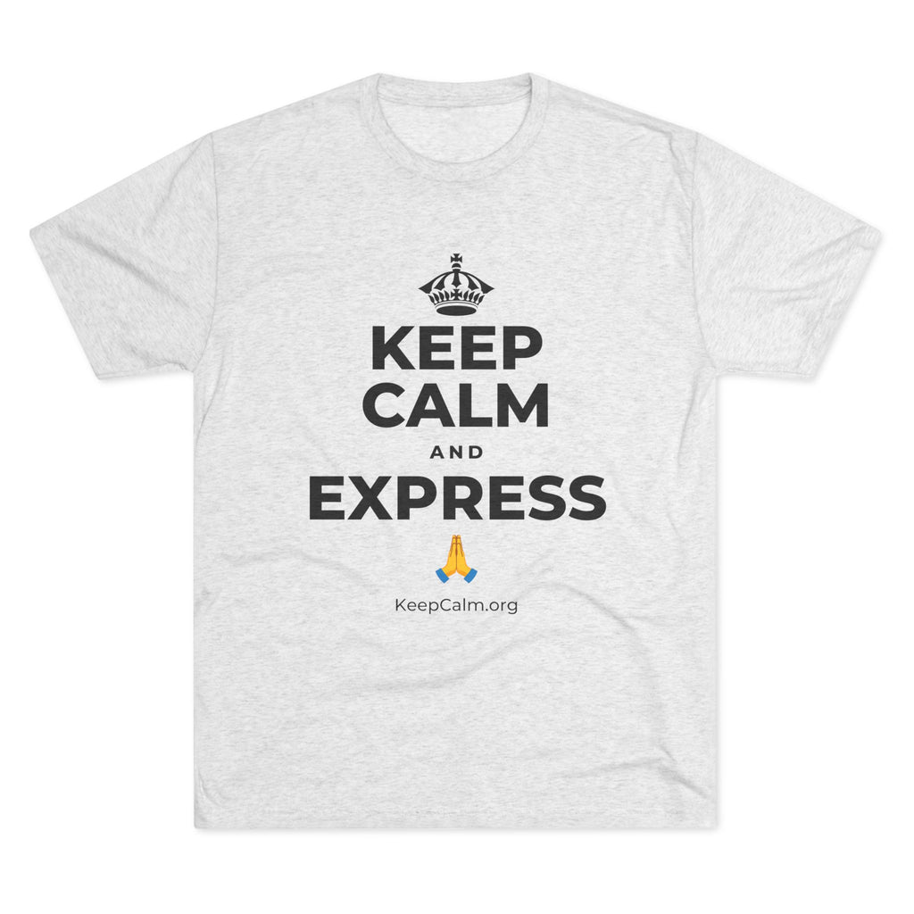KEEP CALM AND EXPRESS 🙏 Tri-Blend Tee