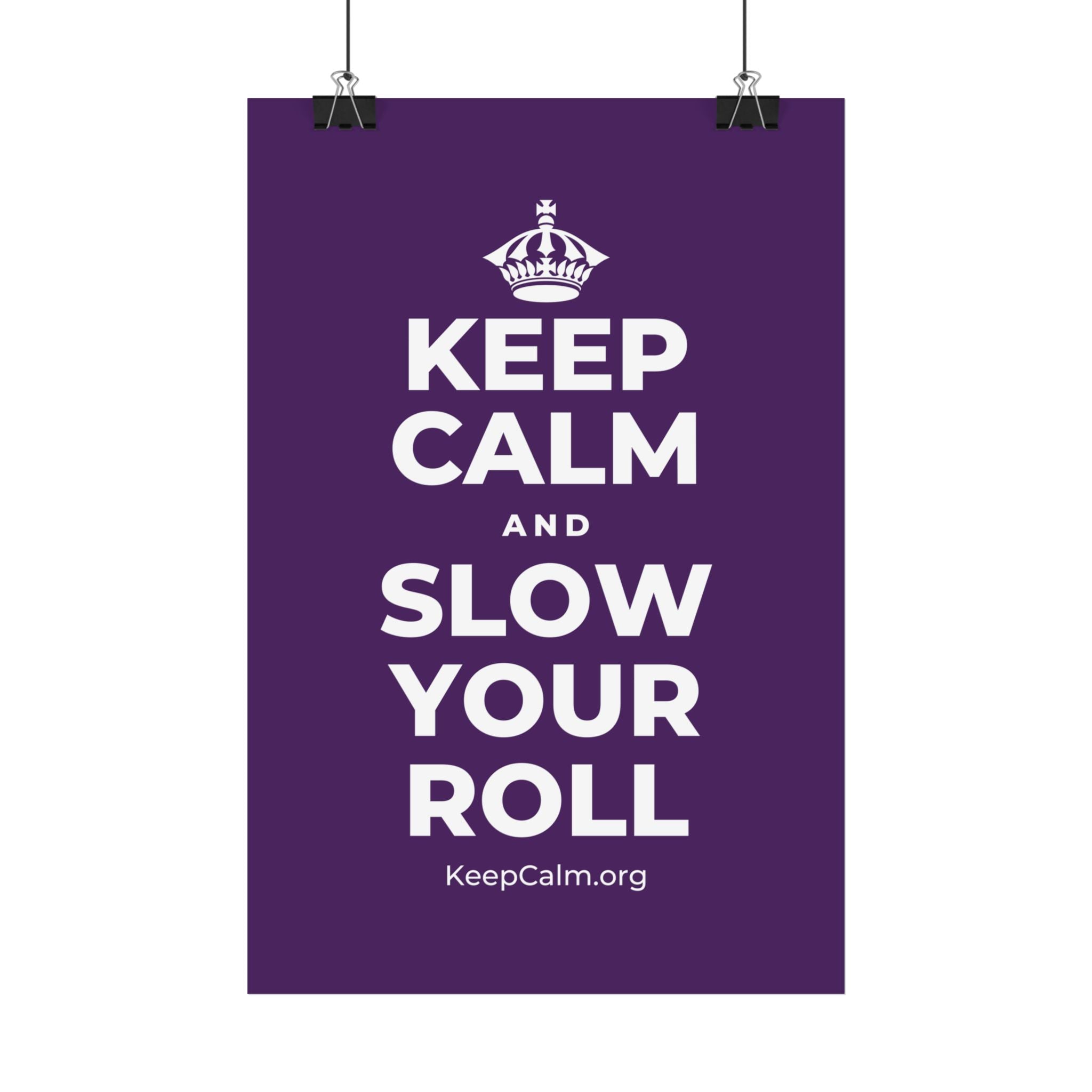 KEEP CALM AND SLOW YOUR ROLL Satin Poster