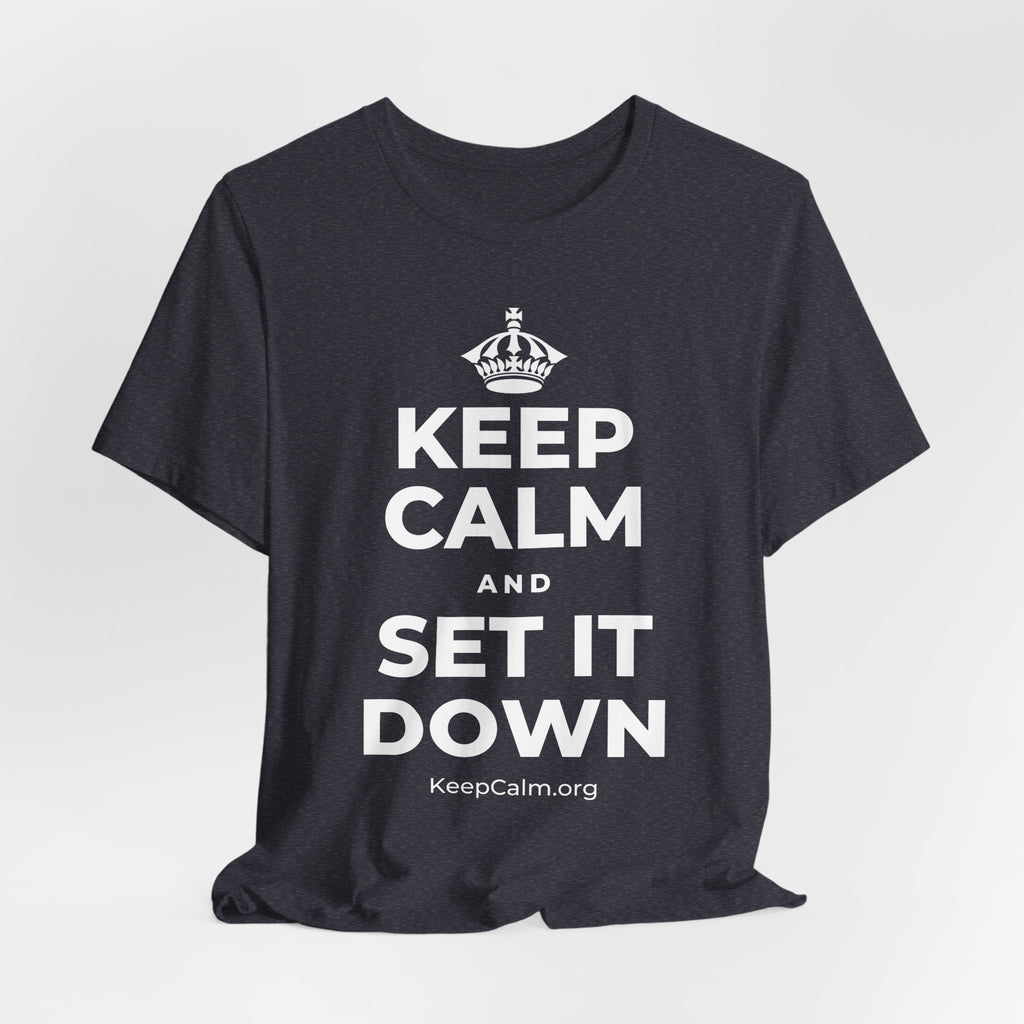 KEEP CALM AND SET IT DOWN T-Shirt (White–Asphalt)
