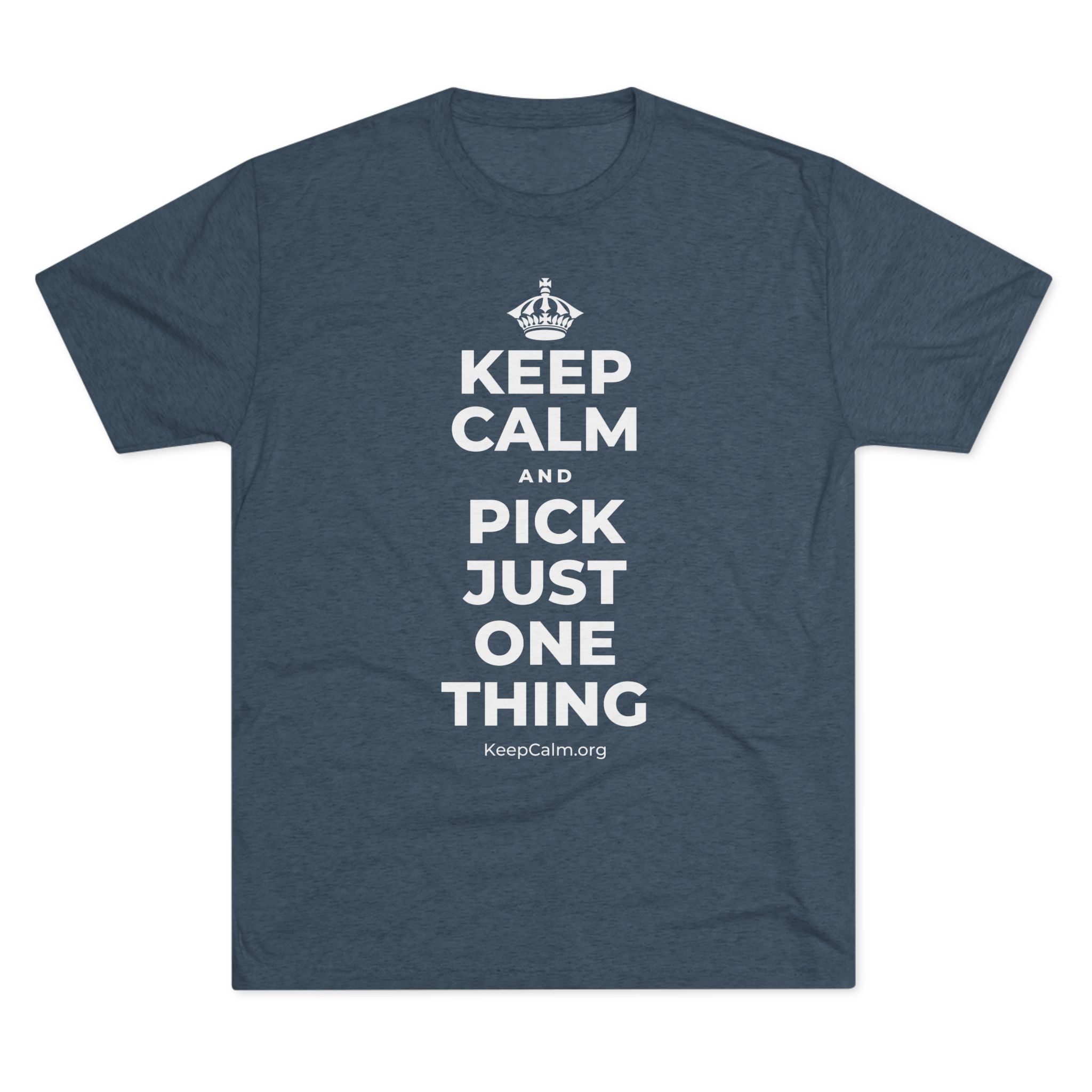 KEEP CALM AND PICK JUST ONE THING Tri-Blend Tee