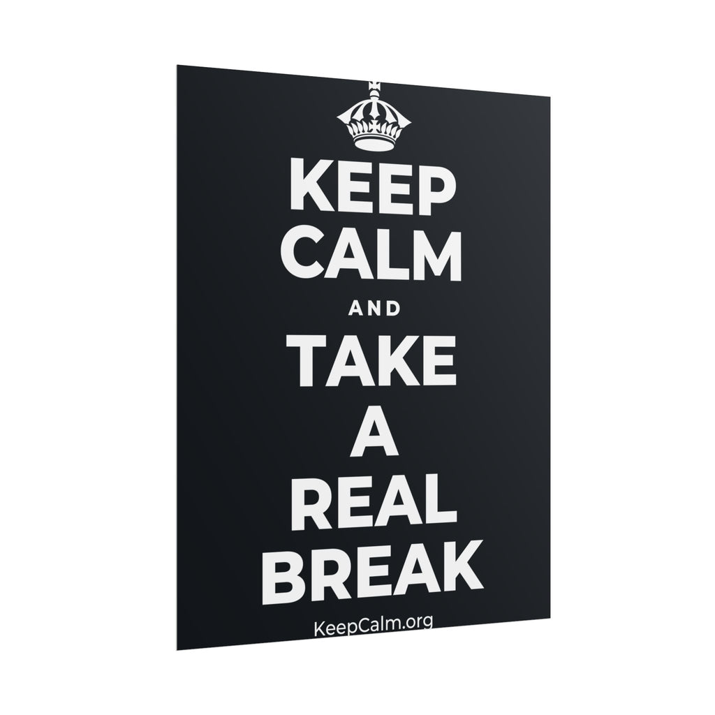 KEEP CALM AND TAKE A REAL BREAK Poster (Dark)