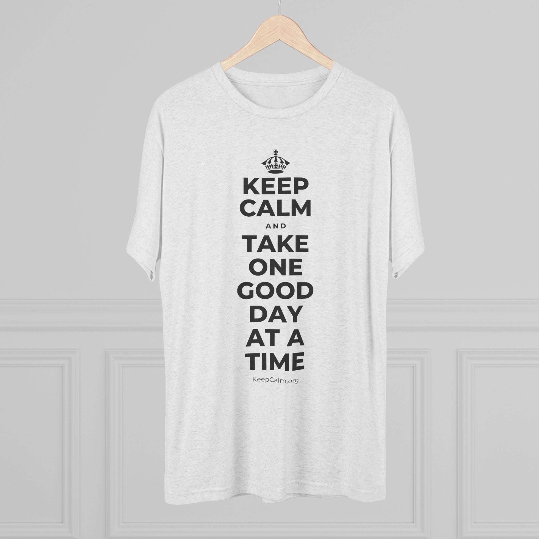 KEEP CALM AND TAKE ONE GOOD DAY AT A TIME Tri-Blend Tee