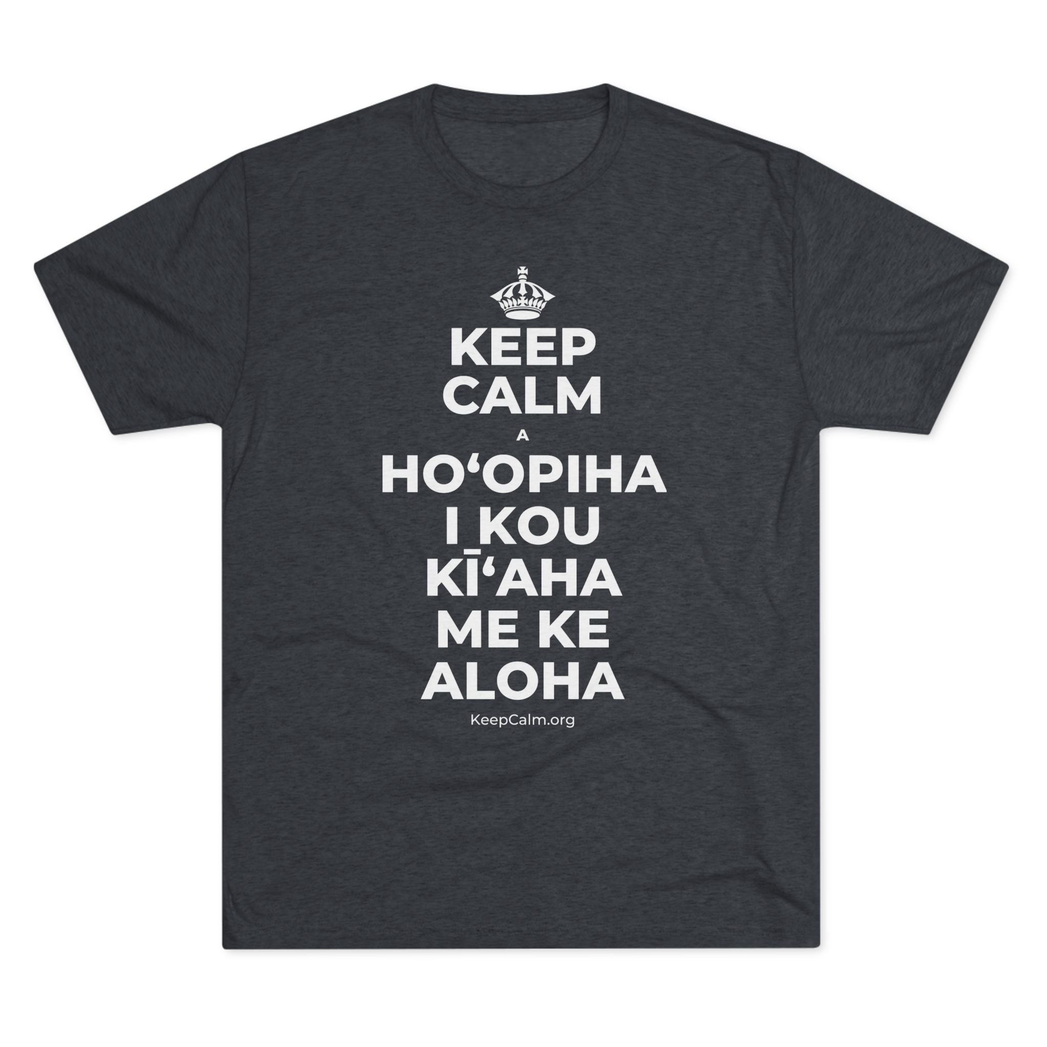 KEEP CALM A HOʻOPIHA I KOU KĪʻAHA ME KE ALOHA Tri-Blend Tee
